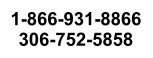 1-866-931-8866 306-752-5858